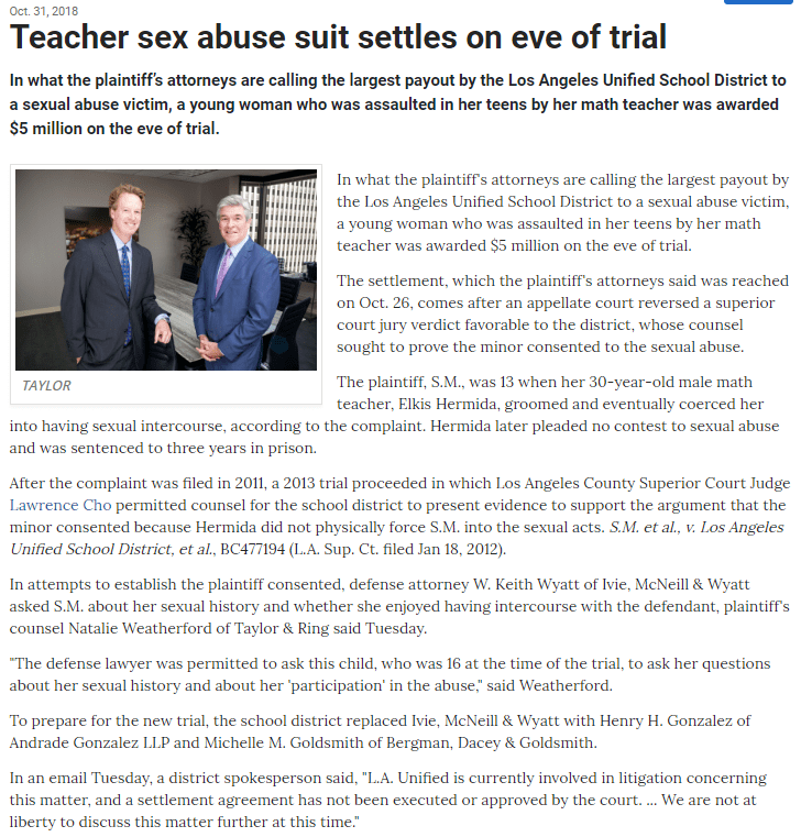 Taylor & Ring has obtained the largest payout by the LAUSD so far, on behalf of our client who was abused by her math teacher. Please check out the story from the Daily Journal.